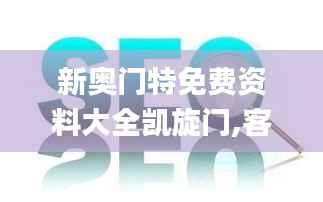 新奥门特免费资料大全凯旋门,客户反馈分析落实_HD3.227-2