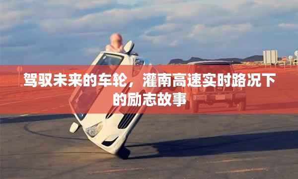 灌南高速上的励志故事，驾驭未来的车轮，实时路况下的坚韧与希望