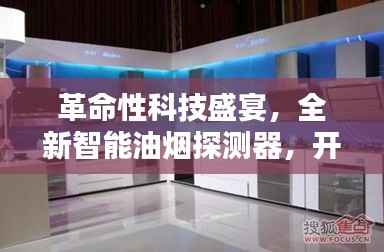 革命性智能油烟探测器引领未来厨房新纪元开启