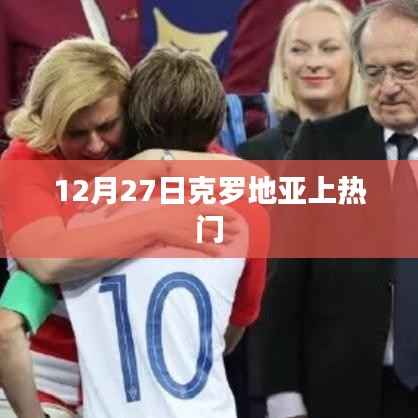 克罗地亚热门事件回顾,12月27日瞩目瞬间