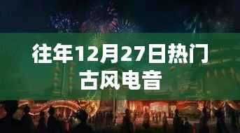 古风电音狂欢盛宴,历年十二月二十七日盛况回顾