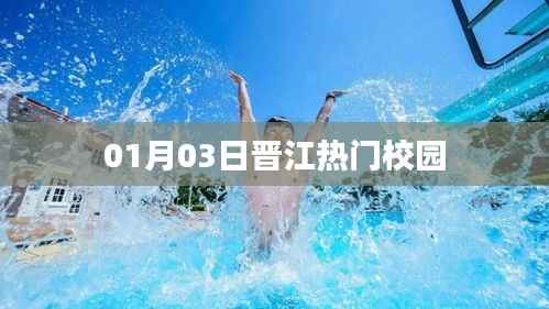 晋江热门校园,最新动态与热议话题 01月03日更新