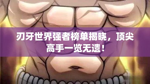 刃牙世界强者榜单揭晓,顶尖高手一览无遗!