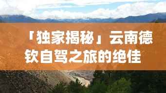 「独家揭秘」云南德钦自驾之旅的绝佳攻略