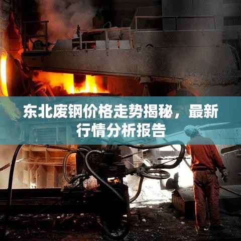 东北废钢价格走势揭秘,最新行情分析报告