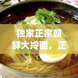 独家正宗朝鲜大冷面,正宗朝鲜冷面的做法