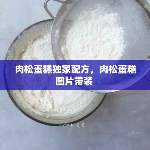 肉松蛋糕独家配方,肉松蛋糕图片带装