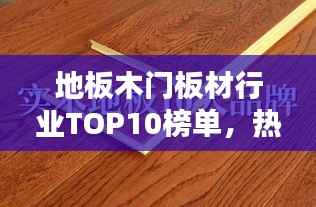 地板木门板材行业TOP10榜单,热门品牌大揭秘!