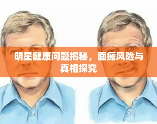明星健康问题揭秘,面瘫风险与真相探究